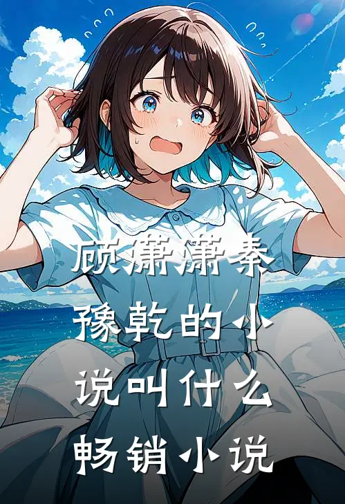 顾潇潇秦豫乾的小说叫什么畅销小说