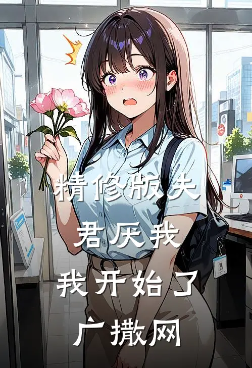 精修版夫君厌我，我开始了广撒网