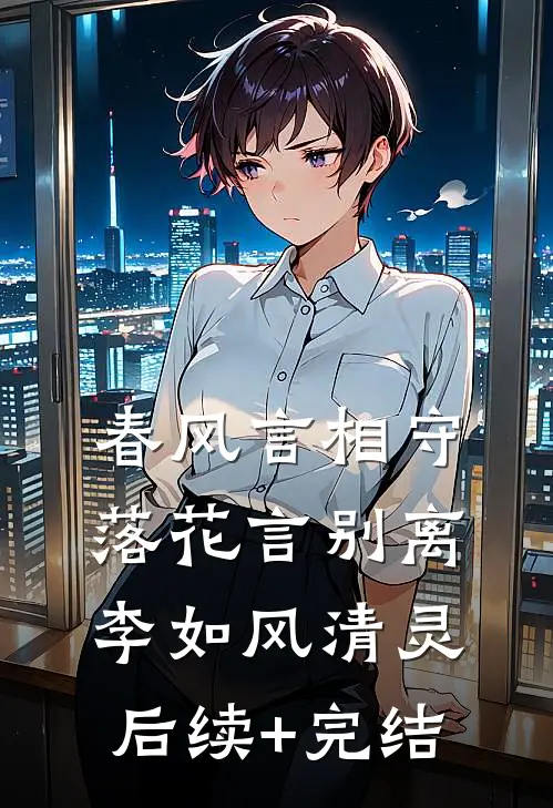 春风言相守，落花言别离李如风清灵后续+完结