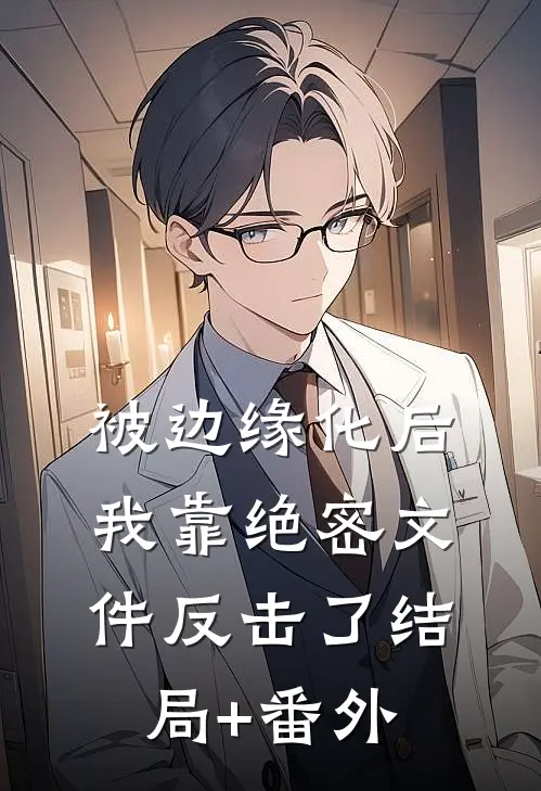 被边缘化后，我靠绝密文件反击了结局+番外