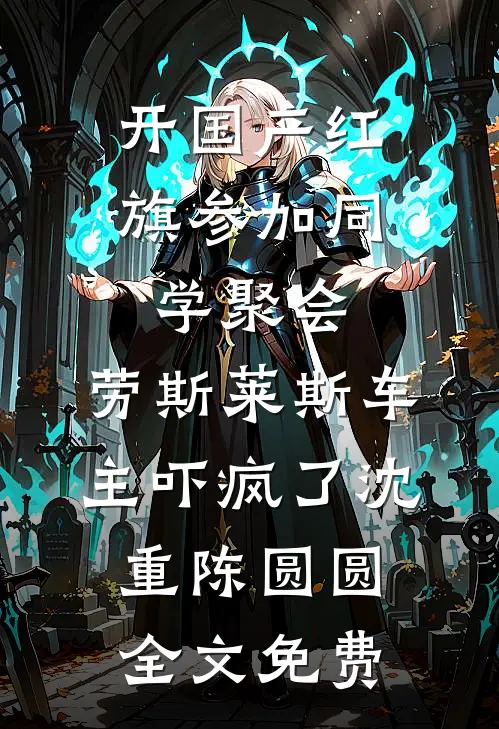 开国产红旗参加同学聚会，劳斯莱斯车主吓疯了沈重陈圆圆全文免费