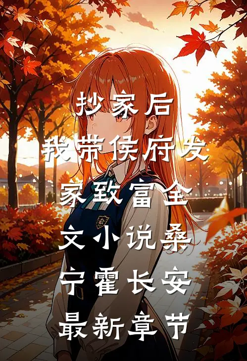 抄家后，我带侯府发家致富全文小说桑宁霍长安最新章节