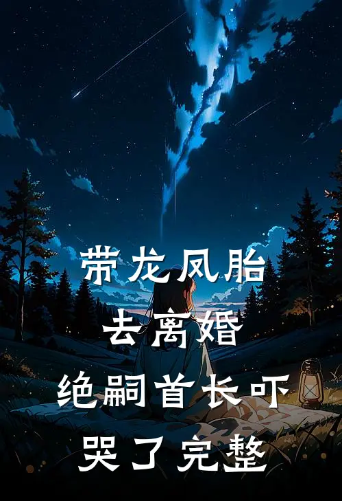 带龙凤胎去离婚，绝嗣首长吓哭了完整