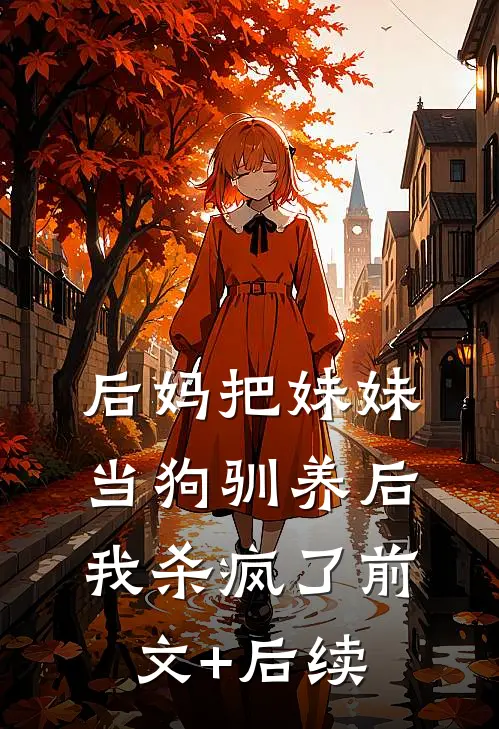 后妈把妹妹当狗驯养后，我杀疯了前文+后续