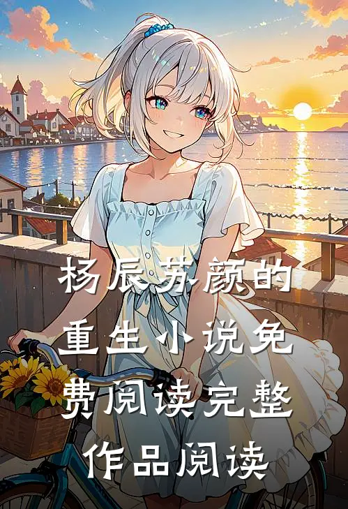 杨辰苏颜的重生小说免费阅读完整作品阅读