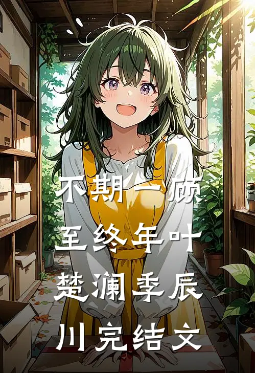 不期一顾至终年叶楚澜季辰川完结文