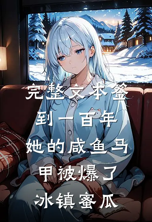 完整文本签到一百年,她的咸鱼马甲被爆了 冰镇蜜瓜