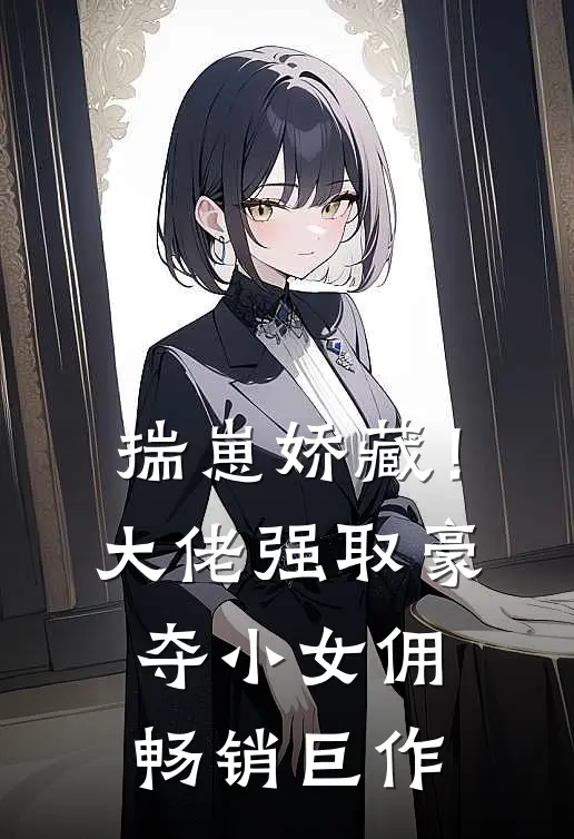 揣崽娇藏！大佬强取豪夺小女佣畅销巨作