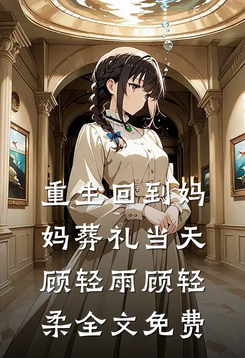 重生回到妈妈葬礼当天顾轻雨顾轻柔全文免费