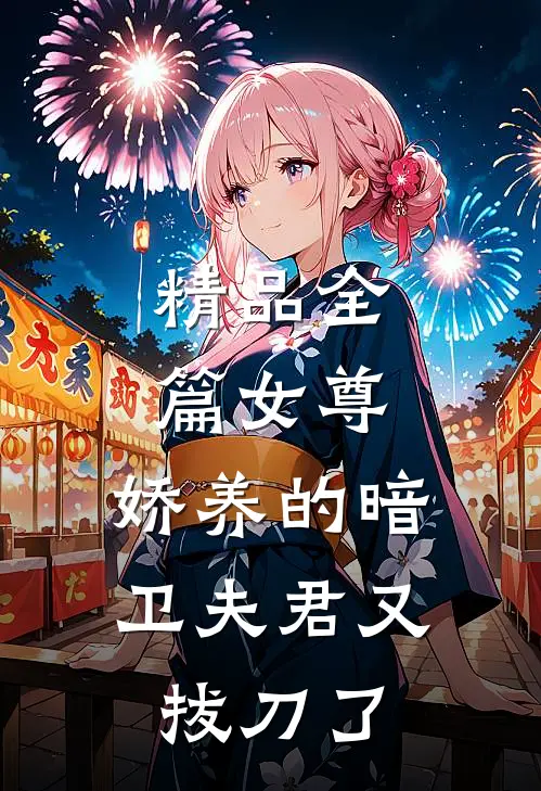 精品全篇女尊：娇养的暗卫夫君又拔刀了