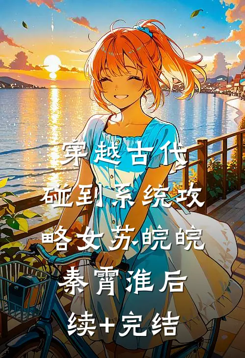 穿越古代，碰到系统攻略女苏皖皖秦霄淮后续+完结