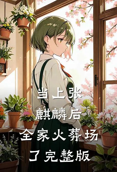 当上张麒麟后，全家火葬场了完整版