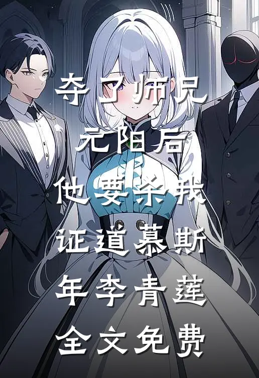 夺了师兄元阳后，他要杀我证道慕斯年李青莲全文免费