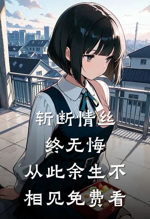 斩断情丝终无悔，从此余生不相见免费看