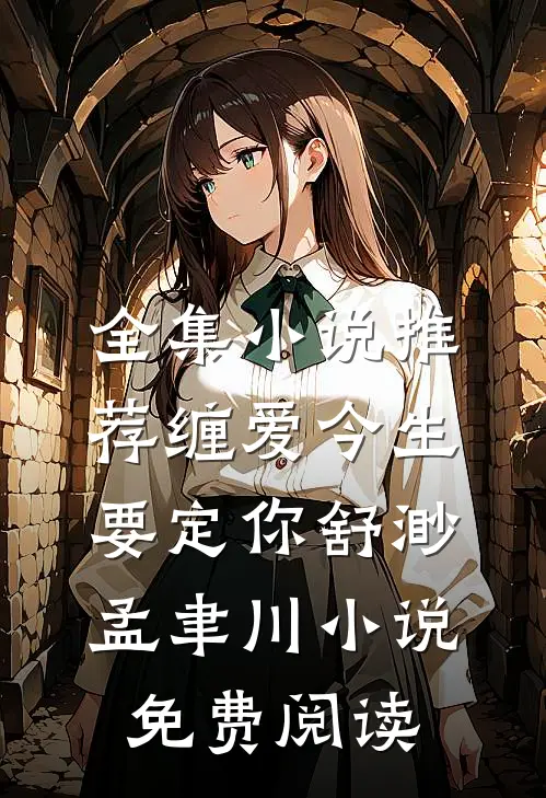 全集小说推荐缠爱今生要定你舒渺孟聿川小说免费阅读