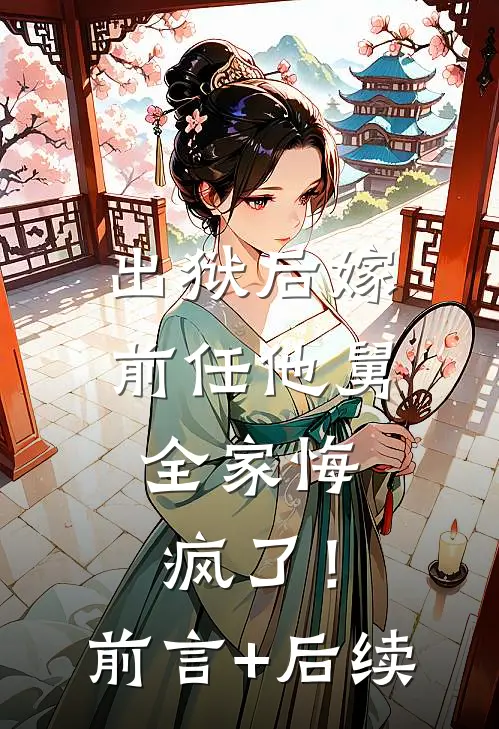 出狱后嫁前任他舅，全家悔疯了！前言+后续