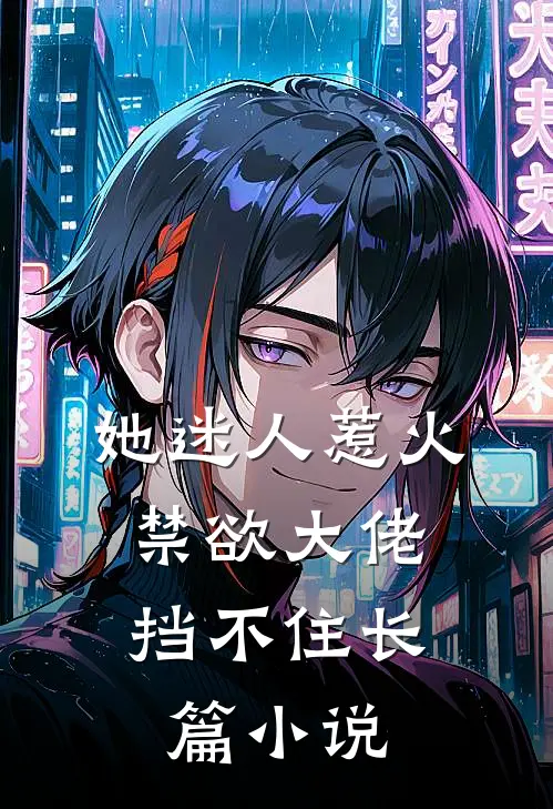 她迷人惹火，禁欲大佬挡不住长篇小说