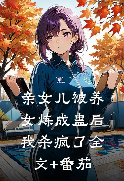 亲女儿被养女炼成蛊后，我杀疯了全文+番茄