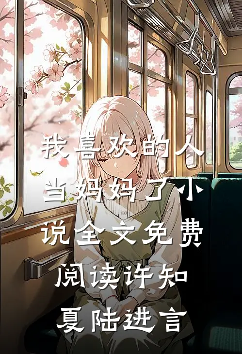 我喜欢的人当妈妈了小说全文免费阅读许知夏陆进言