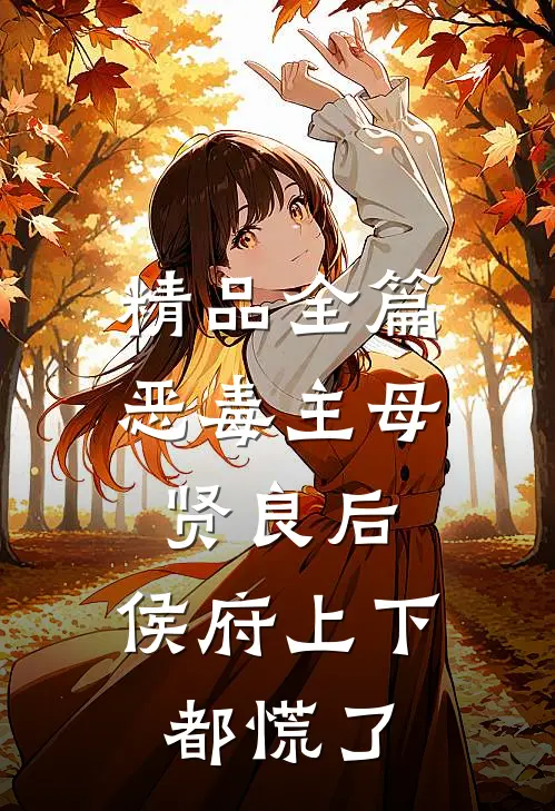 精品全篇恶毒主母贤良后，侯府上下都慌了