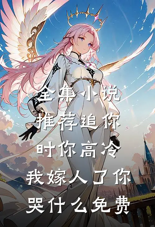 全集小说推荐追你时你高冷,我嫁人了你哭什么免费