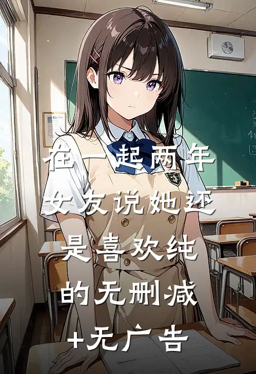 在一起两年，女友说她还是喜欢纯的无删减+无广告