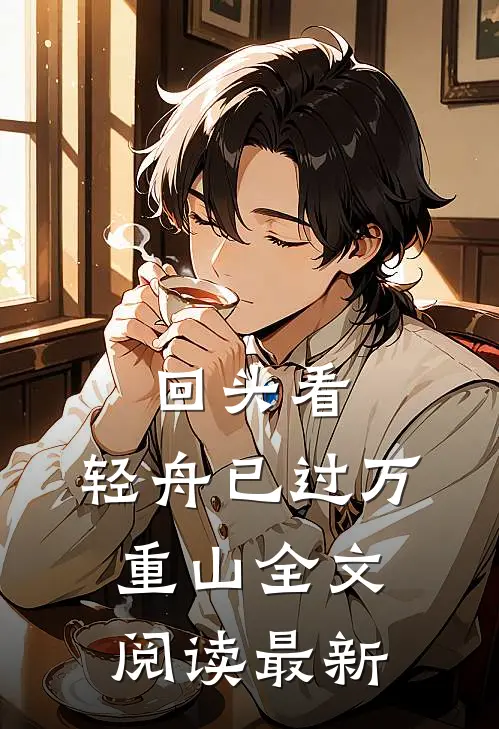 回头看，轻舟已过万重山全文阅读最新