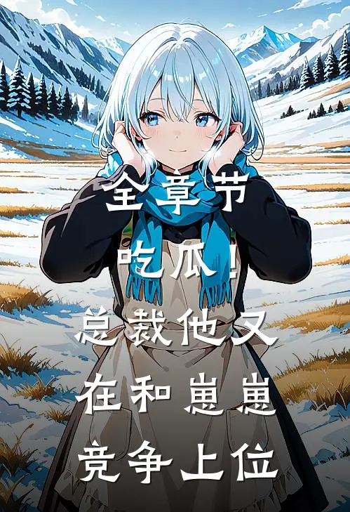 全章节吃瓜！总裁他又在和崽崽竞争上位