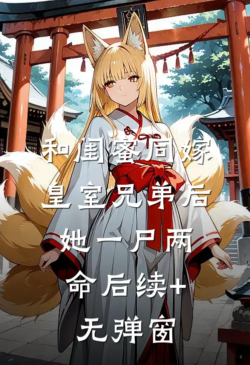 和闺蜜同嫁皇室兄弟后，她一尸两命后续+无弹窗