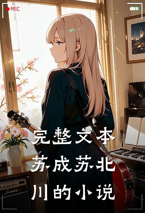 完整文本苏成苏北川的小说