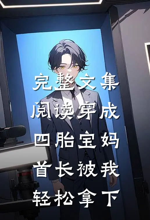 完整文集阅读穿成四胎宝妈，首长被我轻松拿下