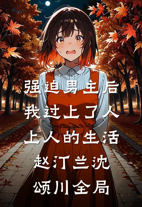 强迫男主后，我过上了人上人的生活赵汀兰沈颂川全局