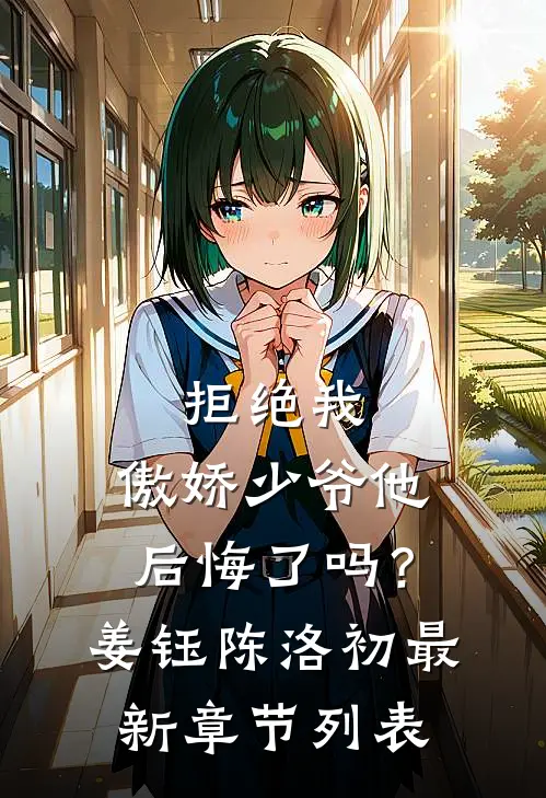 拒绝我，傲娇少爷他后悔了吗？姜钰陈洛初最新章节列表