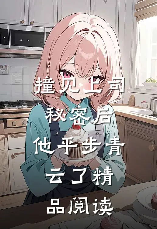 撞见上司秘密后，他平步青云了精品阅读