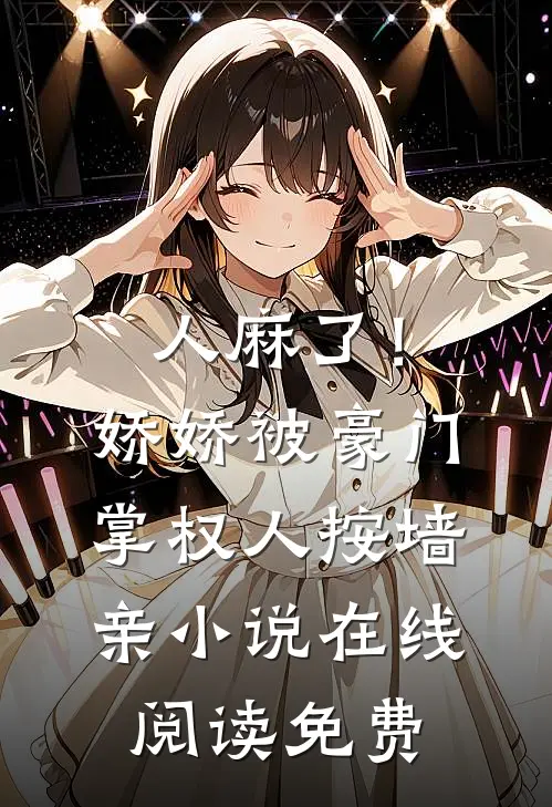 人麻了！娇娇被豪门掌权人按墙亲小说在线阅读免费