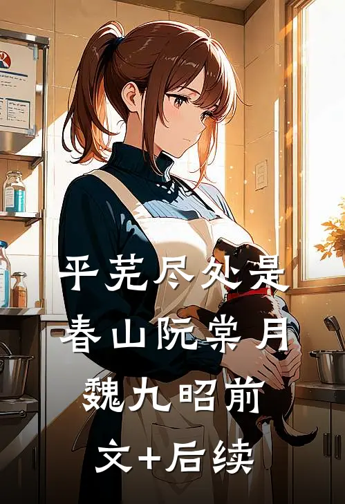 平芜尽处是春山阮棠月魏九昭前文+后续