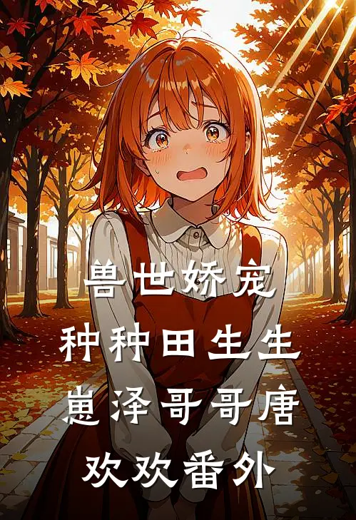 兽世娇宠：种种田生生崽泽哥哥唐欢欢 番外