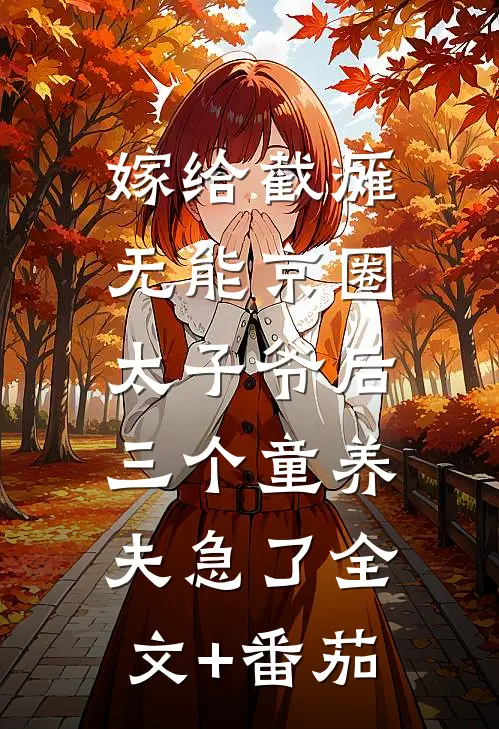嫁给截瘫无能京圈太子爷后，三个童养夫急了全文+番茄