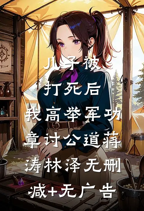 儿子被打死后，我高举军功章讨公道蒋涛林泽无删减+无广告