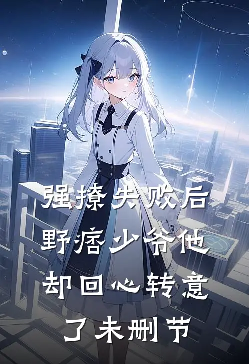 强撩失败后，野痞少爷他却回心转意了未删节