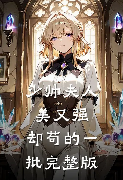 少帅夫人美又强，却苟的一批完整版