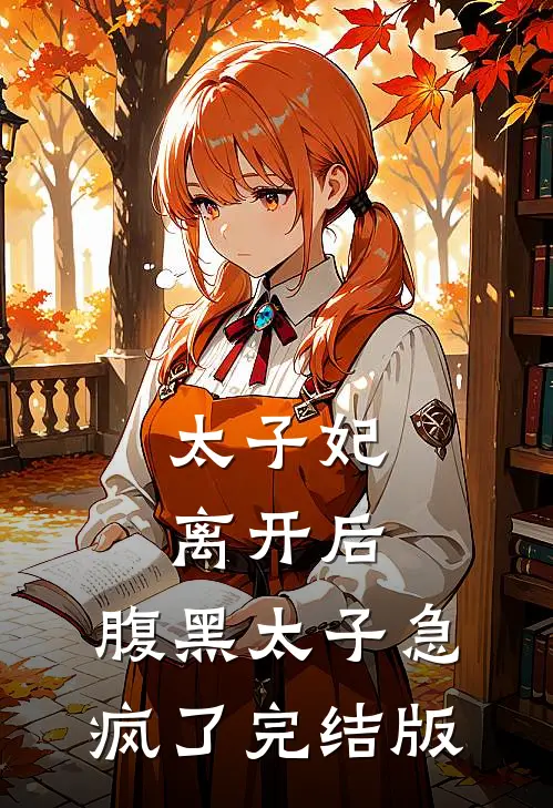 太子妃离开后，腹黑太子急疯了完结版