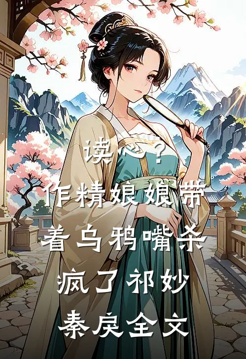 读心？作精娘娘带着乌鸦嘴杀疯了祁妙秦戾全文