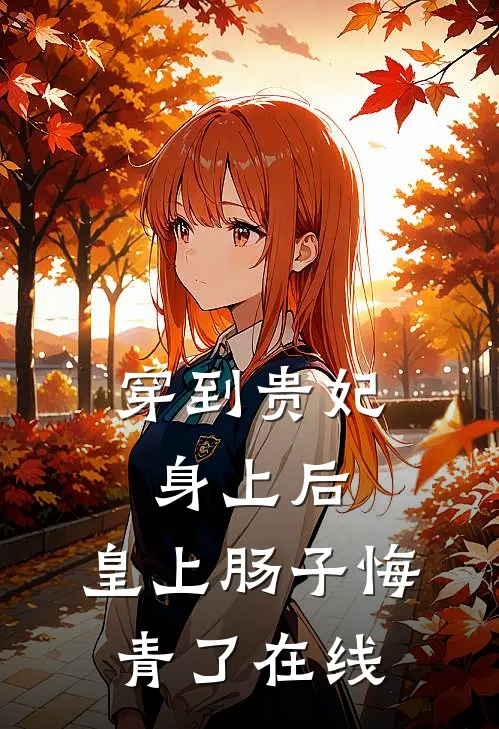 穿到贵妃身上后，皇上肠子悔青了在线