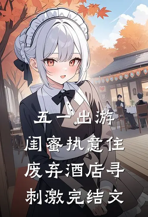 五一出游，闺蜜执意住废弃酒店寻刺激完结文