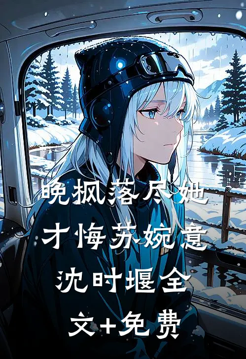 晚枫落尽她才悔苏婉意沈时堰全文+免费
