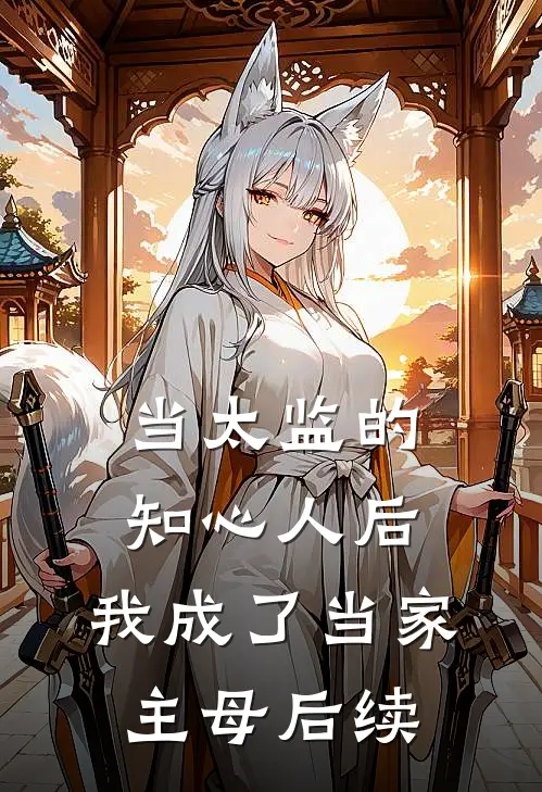 当太监的知心人后，我成了当家主母后续