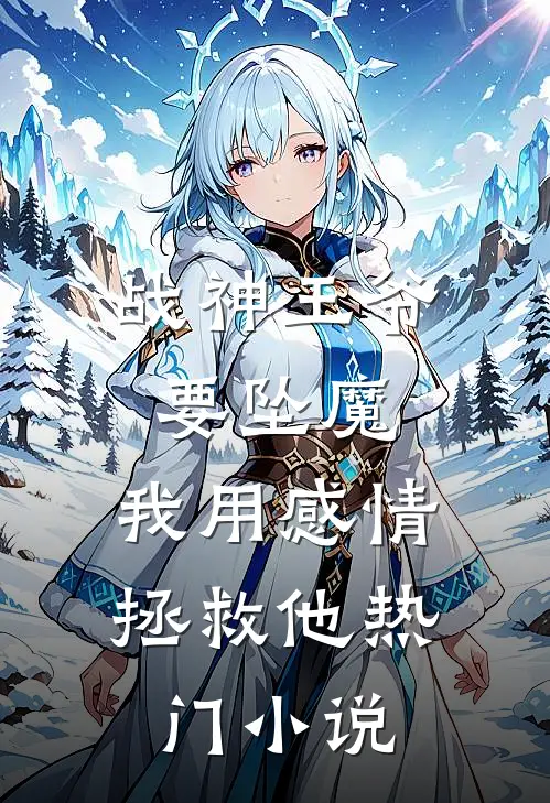 战神王爷要坠魔，我用感情拯救他热门小说