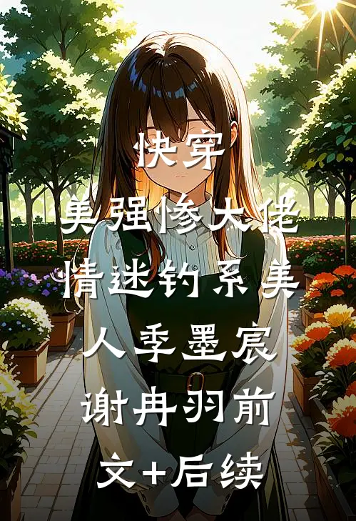 快穿：美强惨大佬情迷钓系美人季墨宸谢冉羽前文+后续