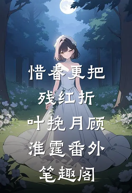 惜春更把残红折：叶挽月顾淮霆番外笔趣阁
